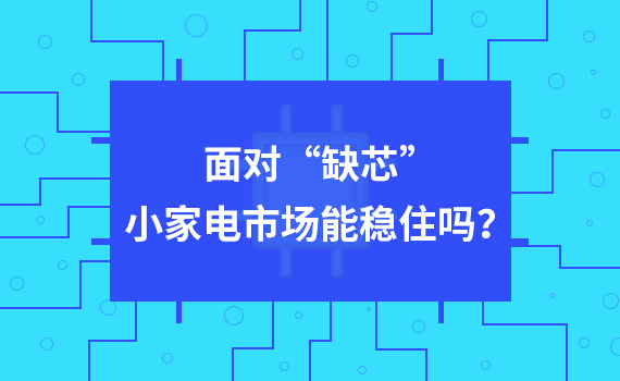 面對“缺芯” 小家電市場能穩住嗎？